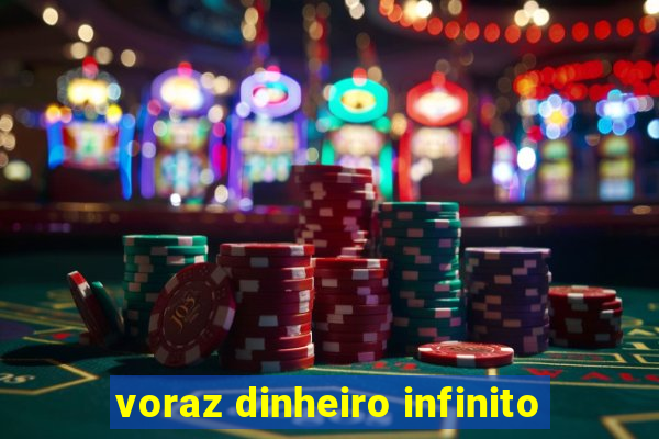 voraz dinheiro infinito